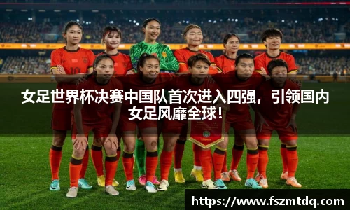 女足世界杯决赛中国队首次进入四强，引领国内女足风靡全球！