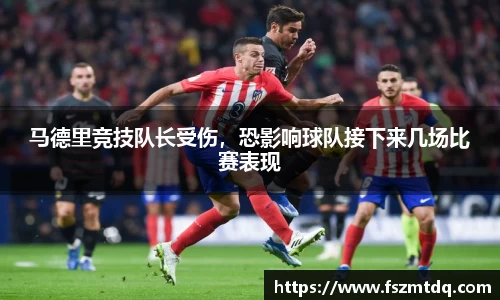 马德里竞技队长受伤，恐影响球队接下来几场比赛表现