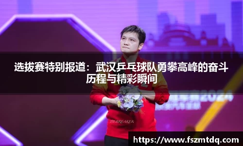 选拔赛特别报道：武汉乒乓球队勇攀高峰的奋斗历程与精彩瞬间