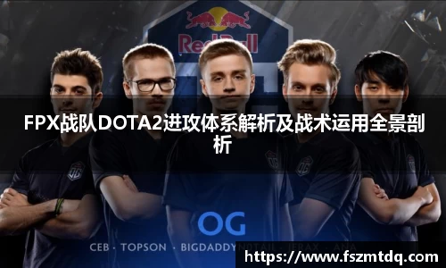 FPX战队DOTA2进攻体系解析及战术运用全景剖析