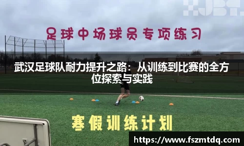 武汉足球队耐力提升之路：从训练到比赛的全方位探索与实践