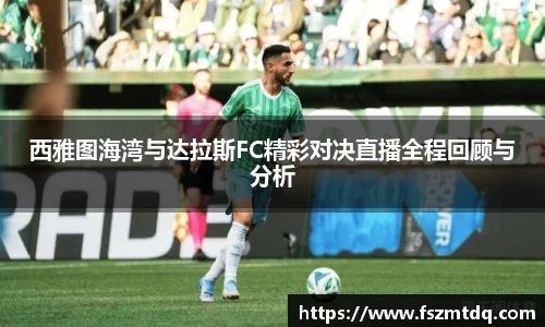 西雅图海湾与达拉斯FC精彩对决直播全程回顾与分析
