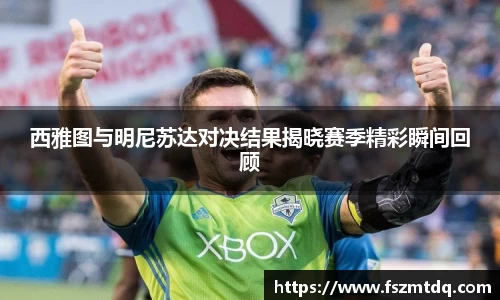 西雅图与明尼苏达对决结果揭晓赛季精彩瞬间回顾