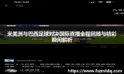 米美洲与巴西足球对决国际直播全程回顾与精彩瞬间解析