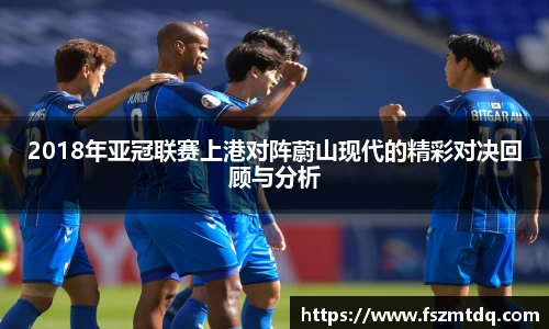 2018年亚冠联赛上港对阵蔚山现代的精彩对决回顾与分析