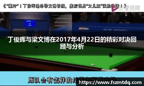 丁俊晖与梁文博在2017年4月22日的精彩对决回顾与分析