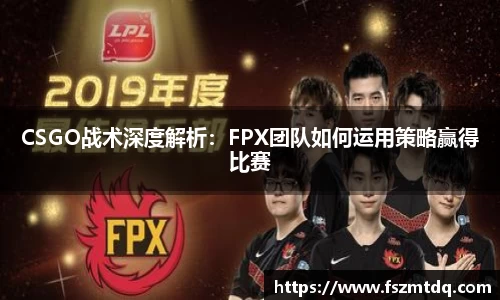 CSGO战术深度解析：FPX团队如何运用策略赢得比赛