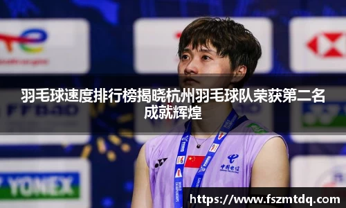 羽毛球速度排行榜揭晓杭州羽毛球队荣获第二名成就辉煌